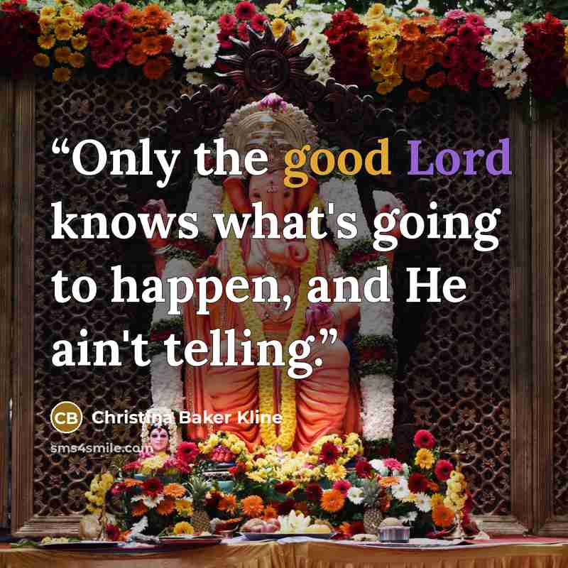 “Only the good Lord knows what's going to happen, and He ain't telling.” quote by Christina Baker Kline