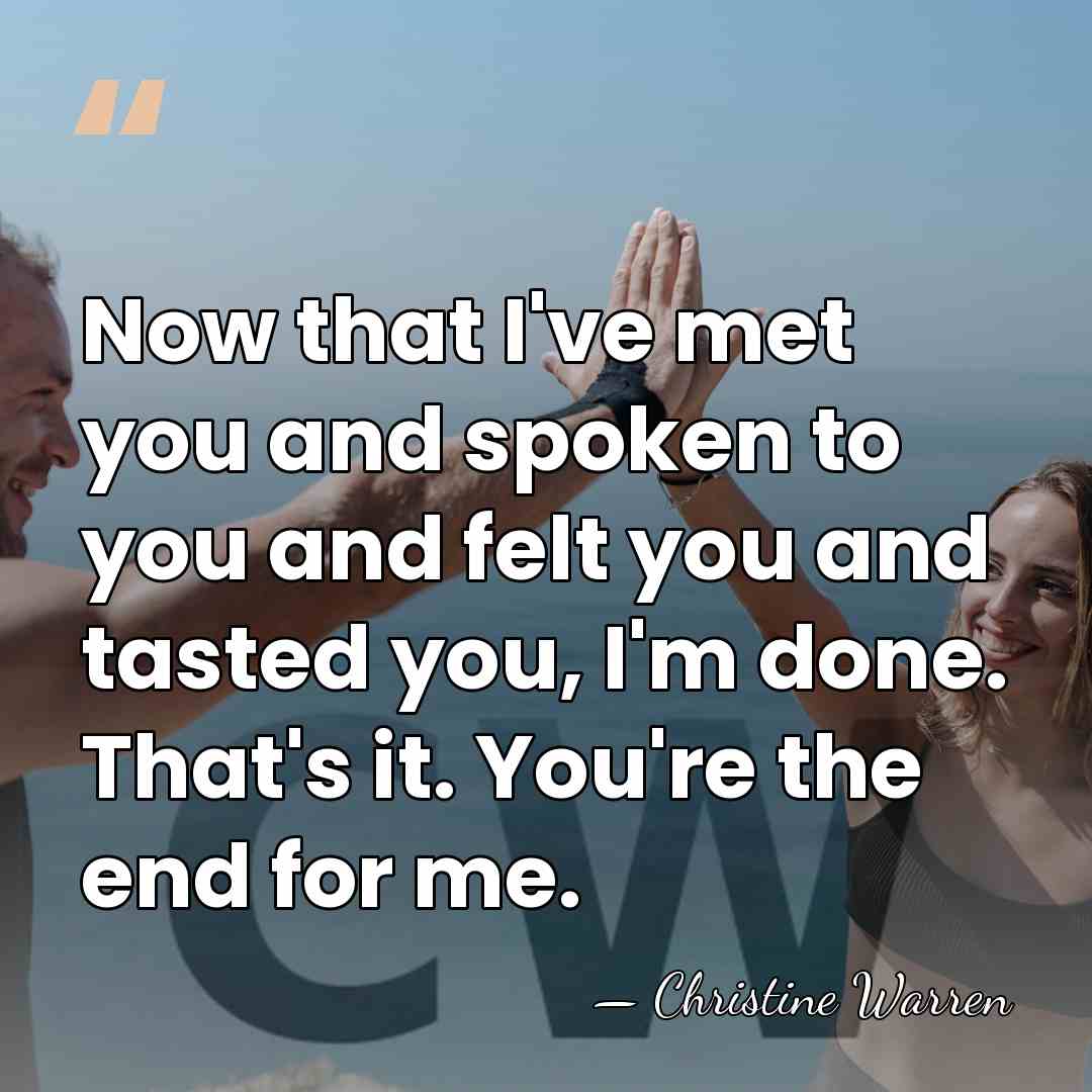 Now that I've met you and spoken to you and felt you&hellip; - Christine Warren