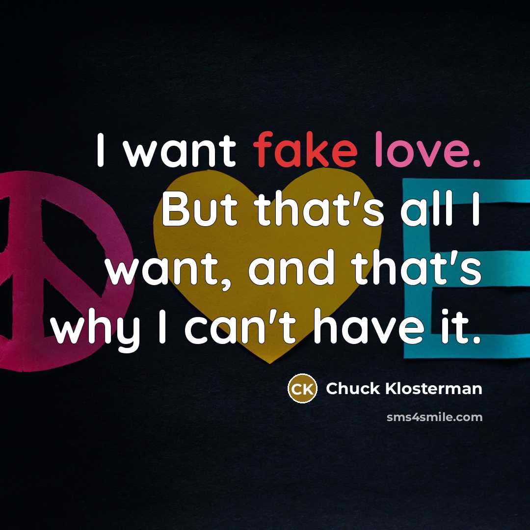 “I want fake love. But that's all I want, and…” quote by Chuck Klosterman