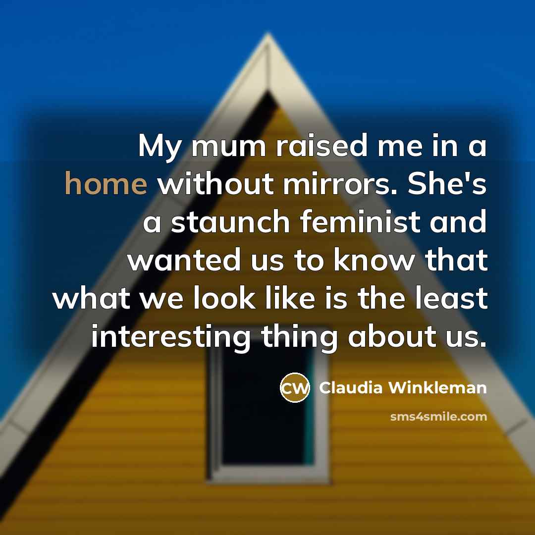 “My mum raised me in a home without mirrors. She's…” quote by Claudia Winkleman