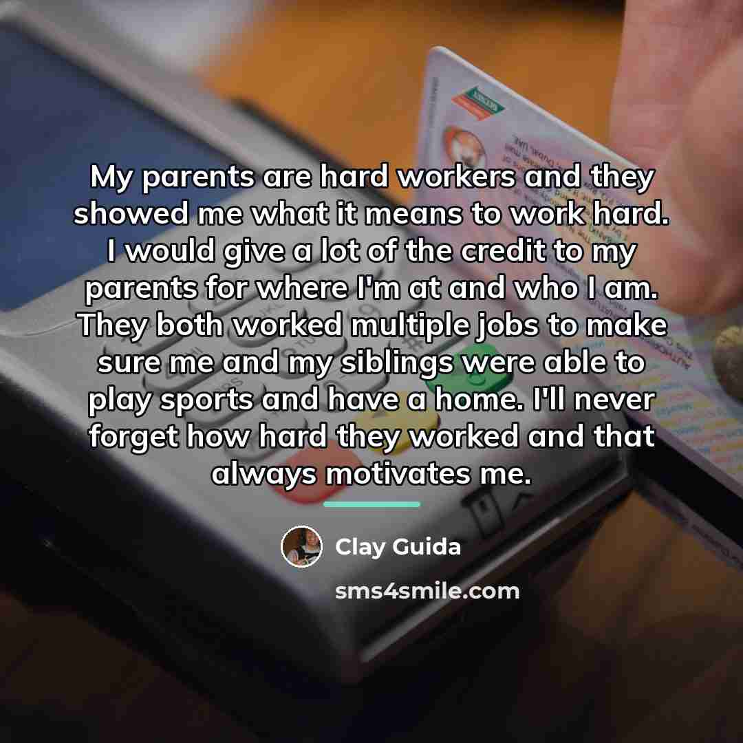 “My parents are hard workers and they showed me what…” quote by Clay Guida