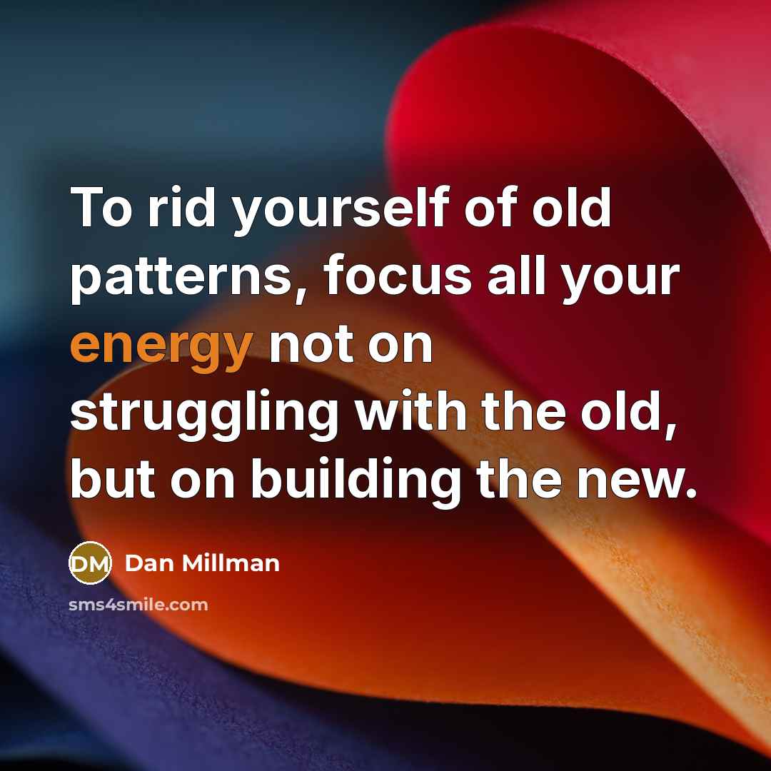 “To rid yourself of old patterns, focus all your energy…” quote by Dan Millman