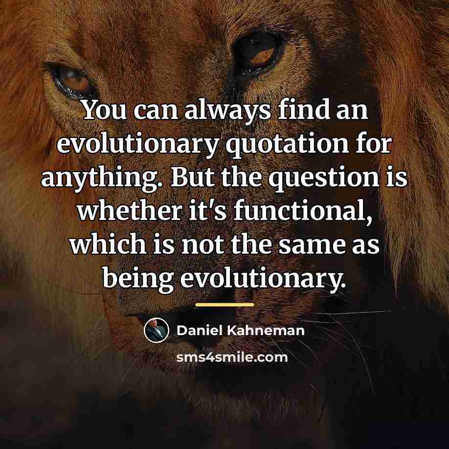 “You can always find an evolutionary quotation for anything. But…” quote by Daniel Kahneman