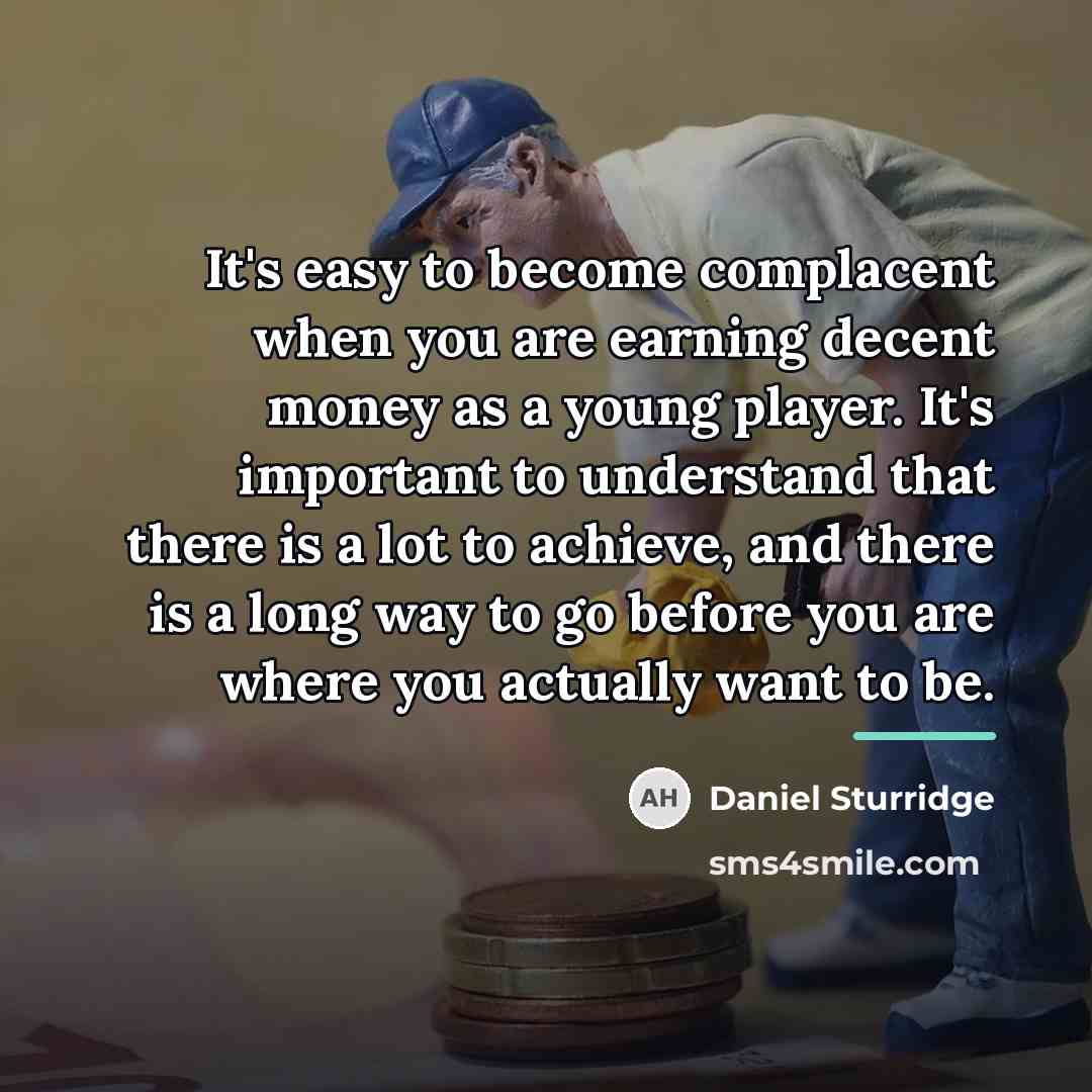 “It's easy to become complacent when you are earning decent…” quote by Daniel Sturridge