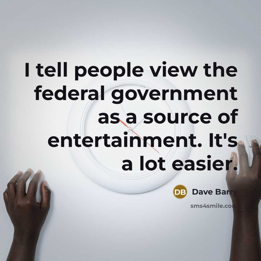 “I tell people view the federal government as a source…” quote by Dave Barry
