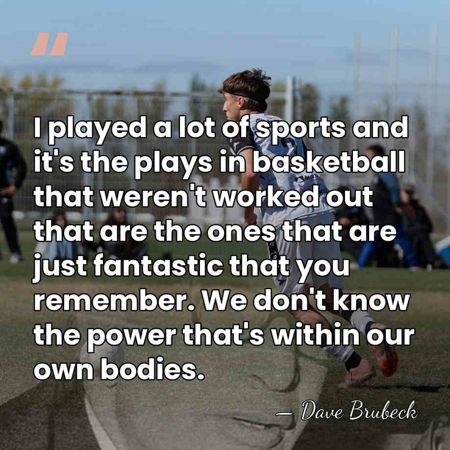 I played a lot of sports and it's the plays in basketball&hellip; - Dave Brubeck