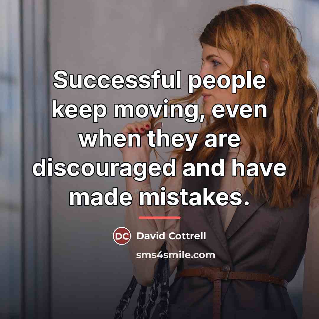 “Successful people keep moving, even when they are discouraged and…” quote by David Cottrell