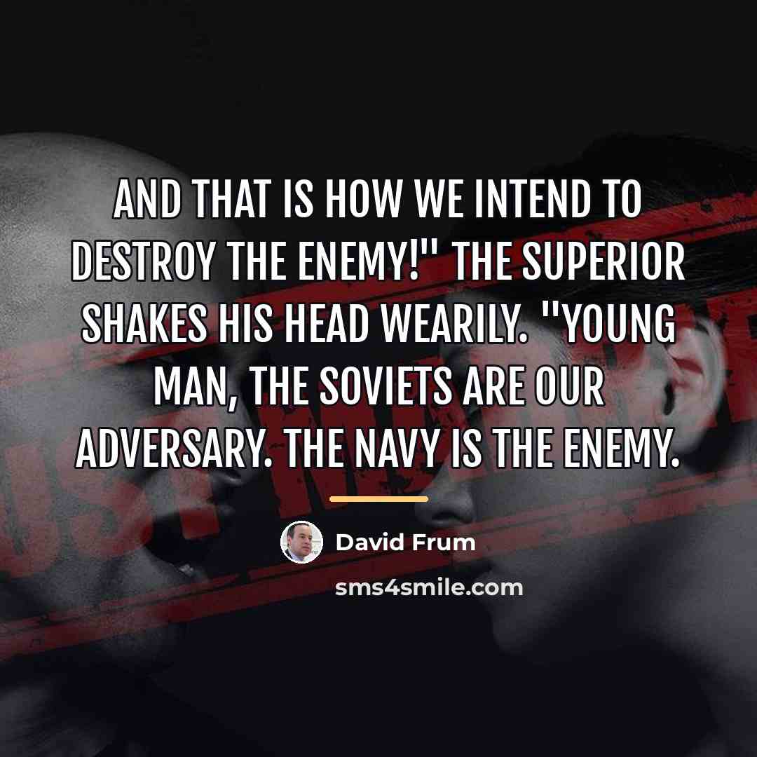 “And that is how we intend to destroy the enemy!"…” quote by David Frum