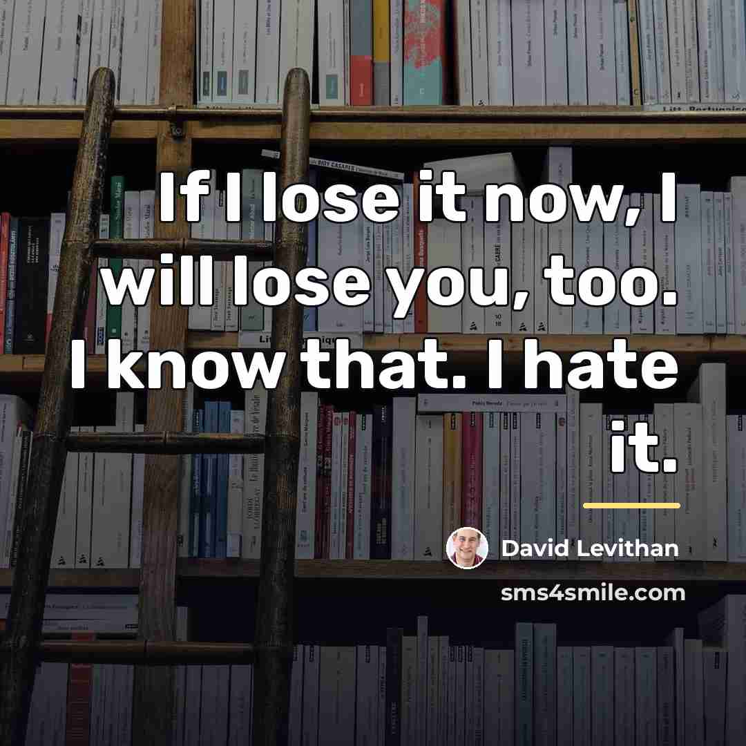 “If I lose it now, I will lose you, too.…” quote by David Levithan