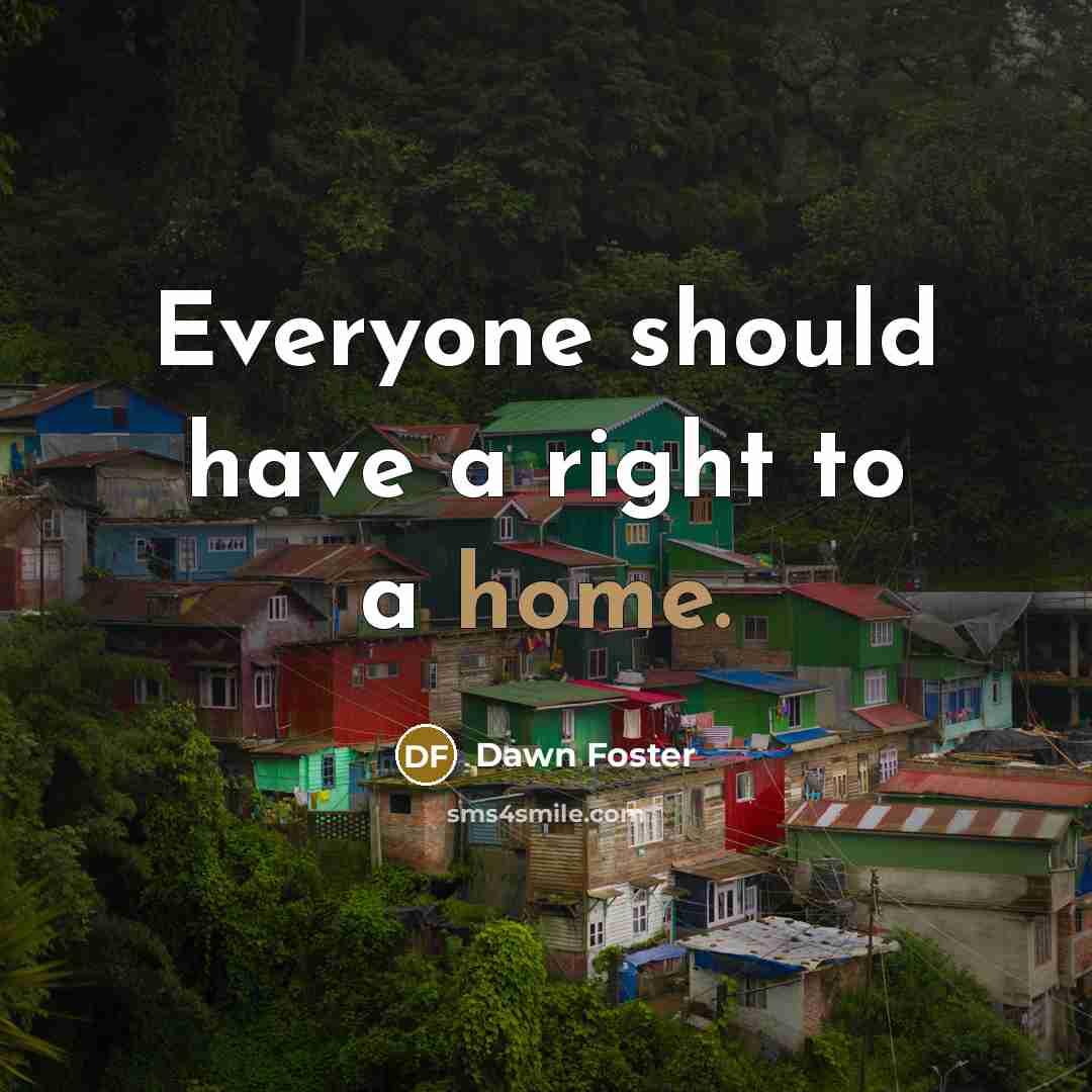 “Everyone should have a right to a home.…” quote by Dawn Foster
