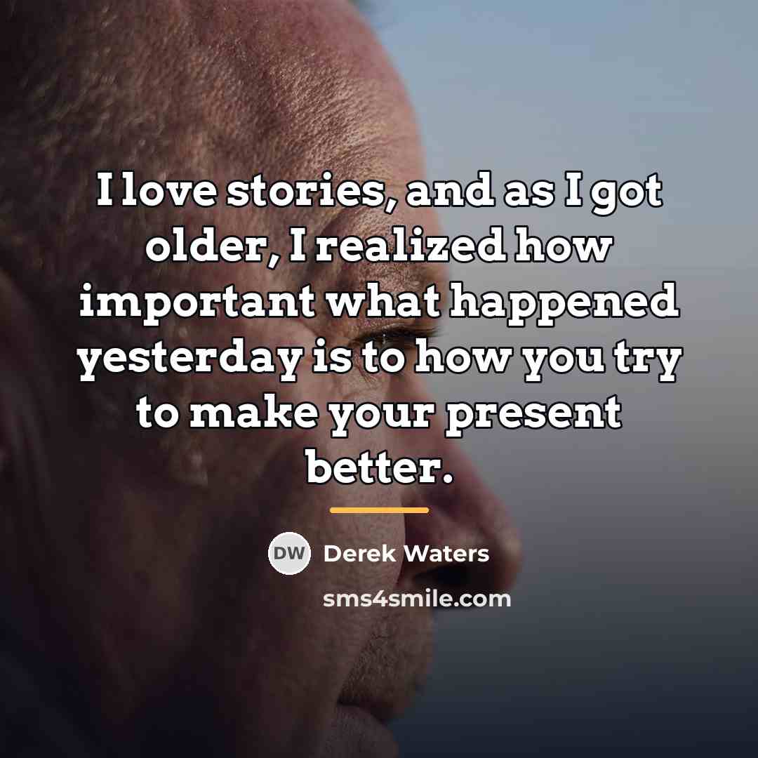“I love stories, and as I got older, I realized…” quote by Derek Waters