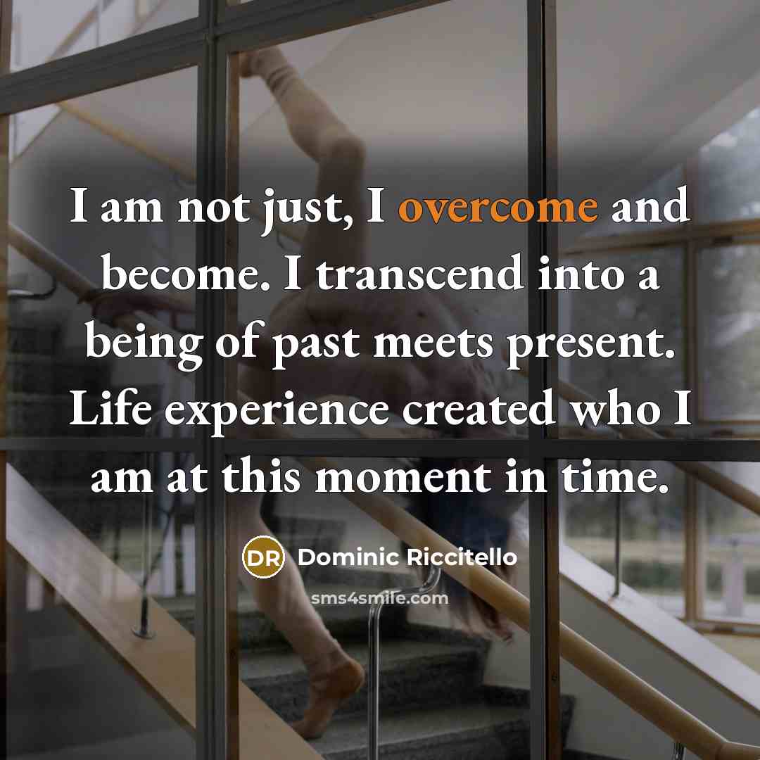 “I am not just, I overcome and become. I transcend…” quote by Dominic Riccitello