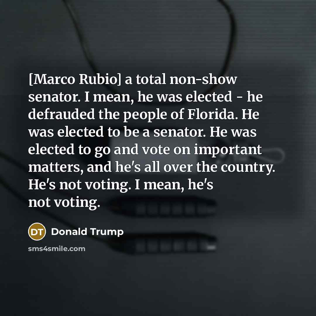 “[Marco Rubio] a total non-show senator. I mean, he was…” quote by Donald Trump
