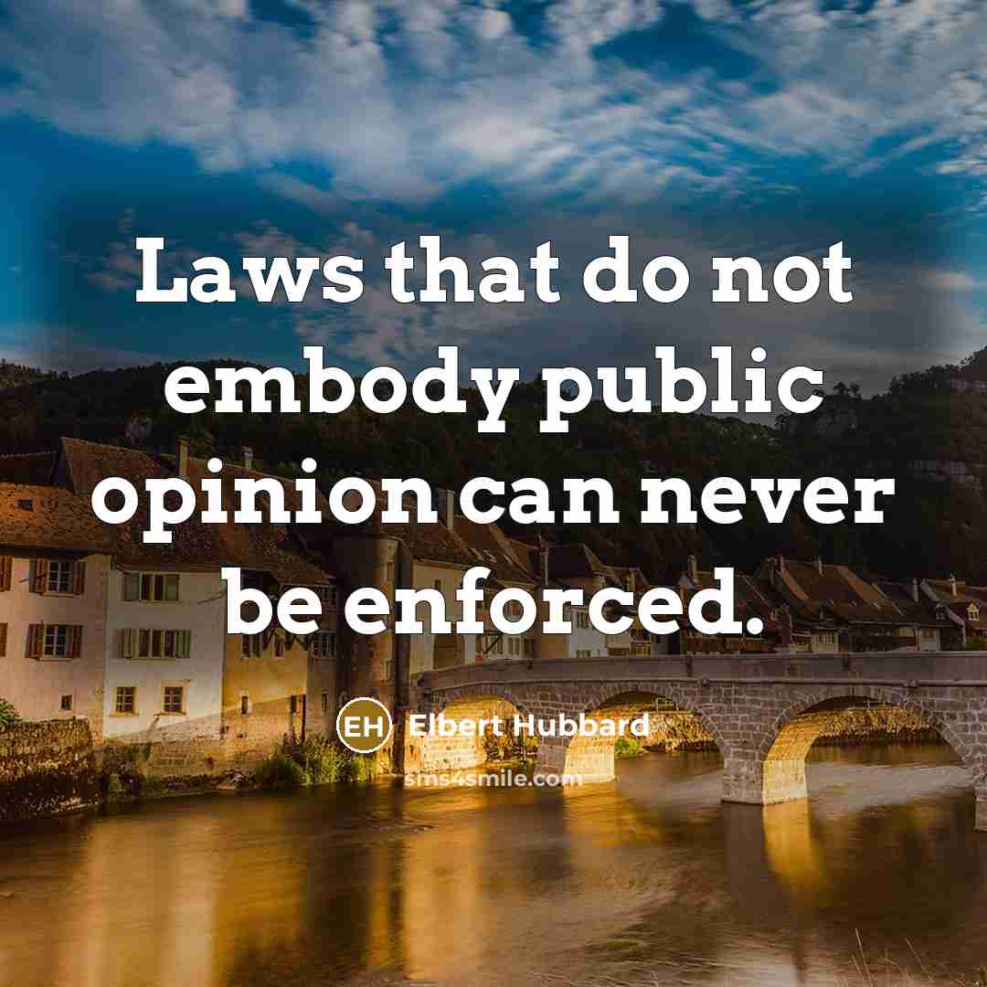 “Laws that do not embody public opinion can never be…” quote by Elbert Hubbard