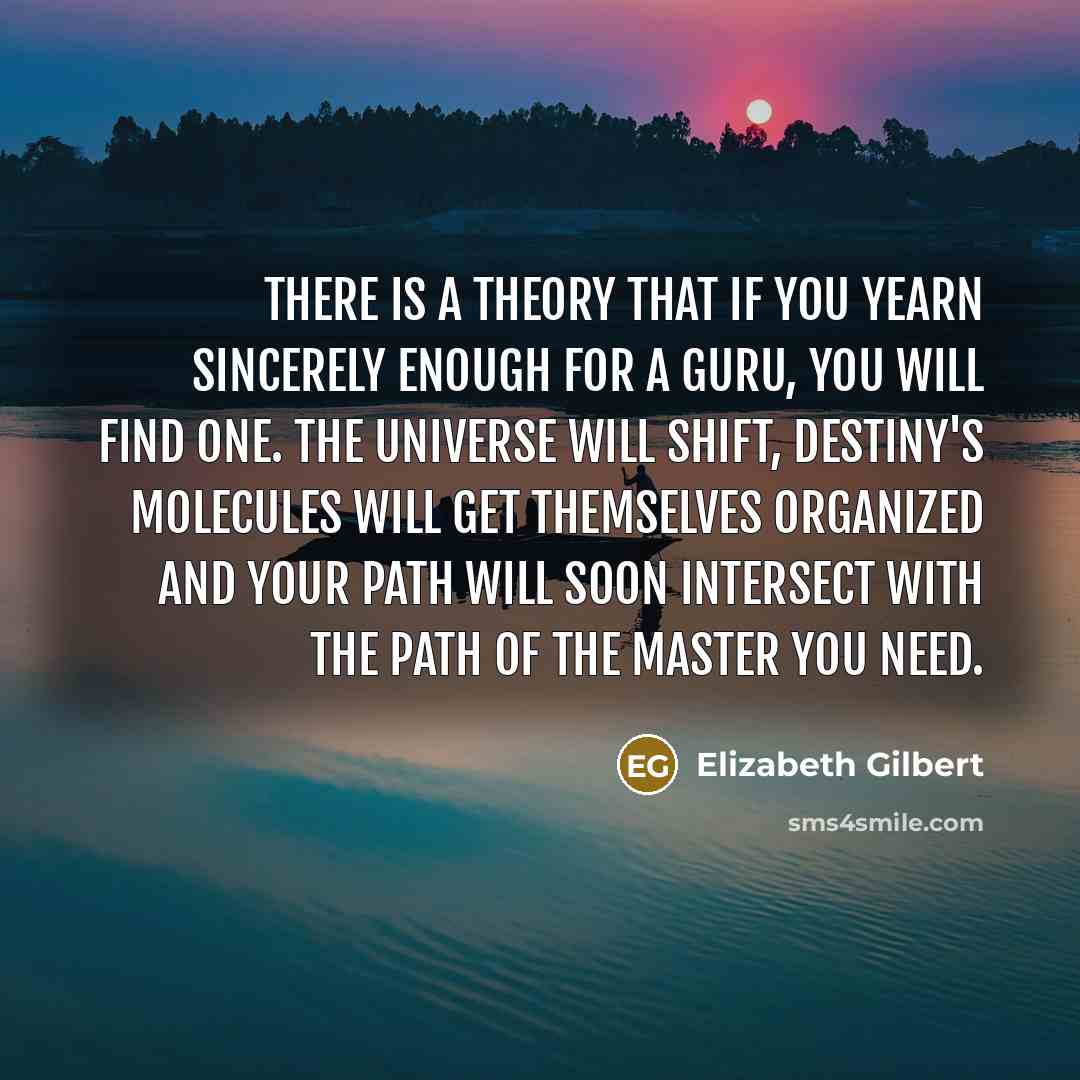 “There is a theory that if you yearn sincerely enough…” quote by Elizabeth Gilbert