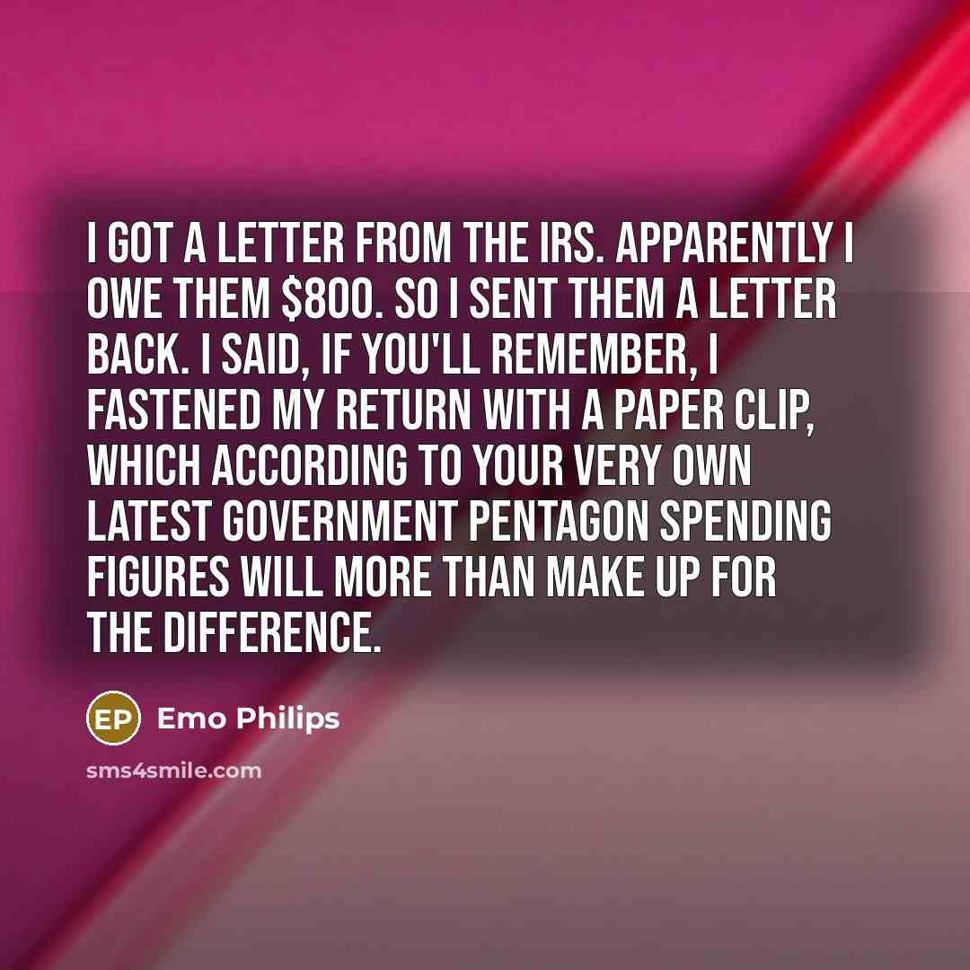 “I got a letter from the IRS. Apparently I owe…” quote by Emo Philips