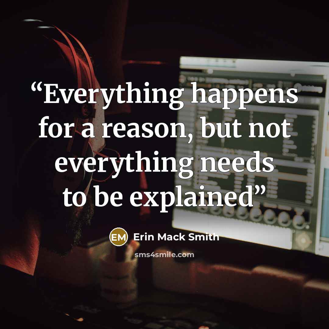 “Everything happens for a reason, but not everything needs to be explained” quote by Erin Mack Smith
