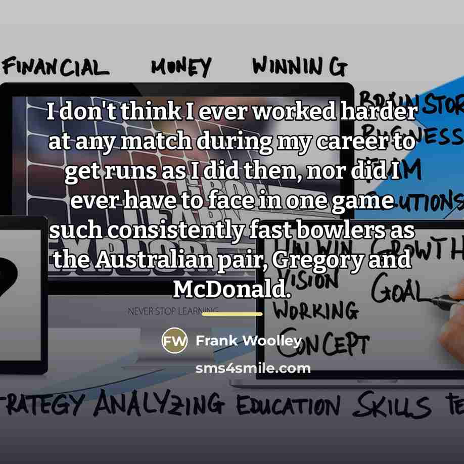 “I don't think I ever worked harder at any match…” quote by Frank Woolley