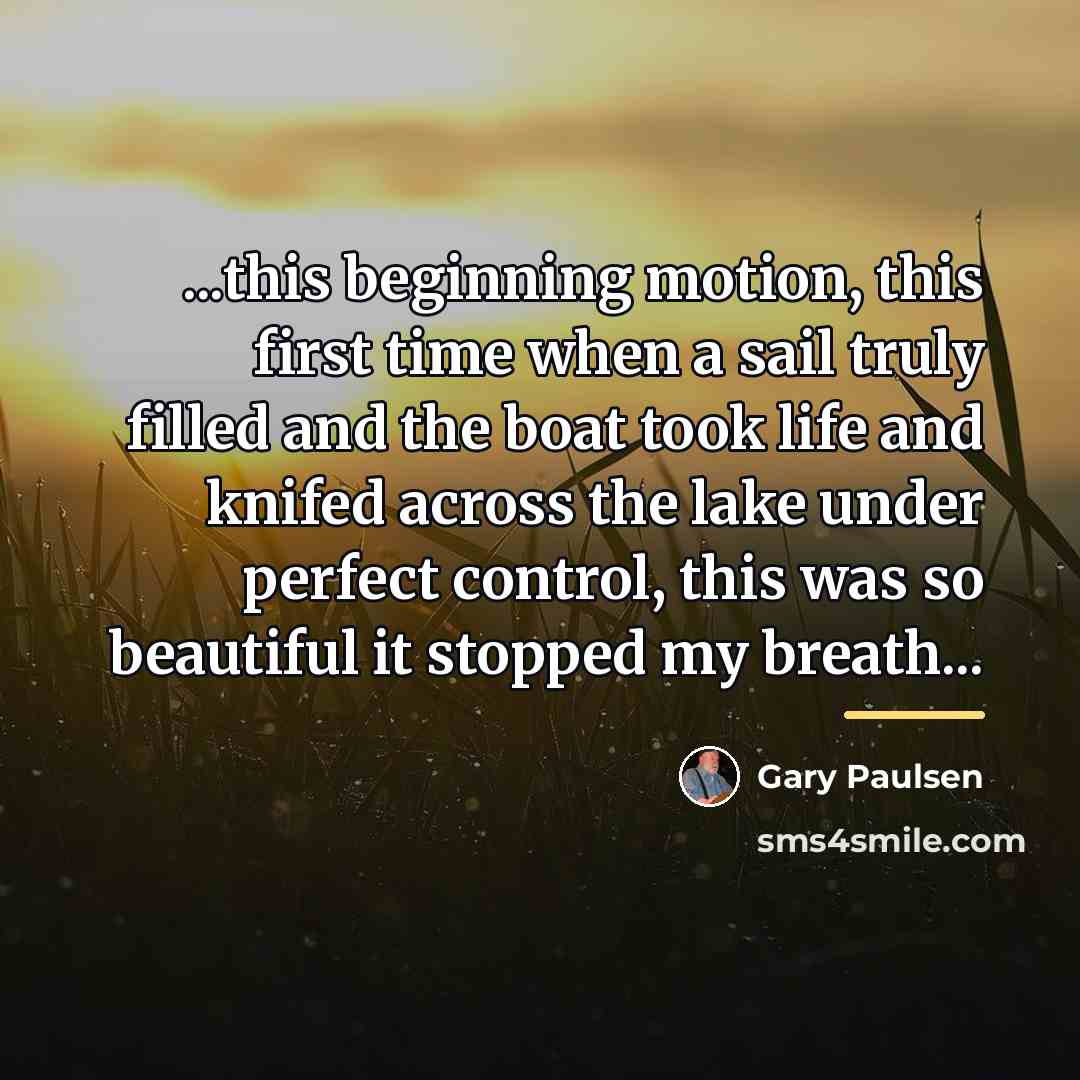 “...this beginning motion, this first time when a sail truly…” quote by Gary Paulsen