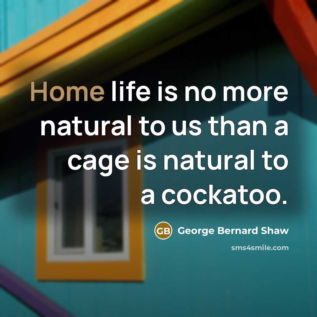 “Home life is no more natural to us than a…” quote by George Bernard Shaw