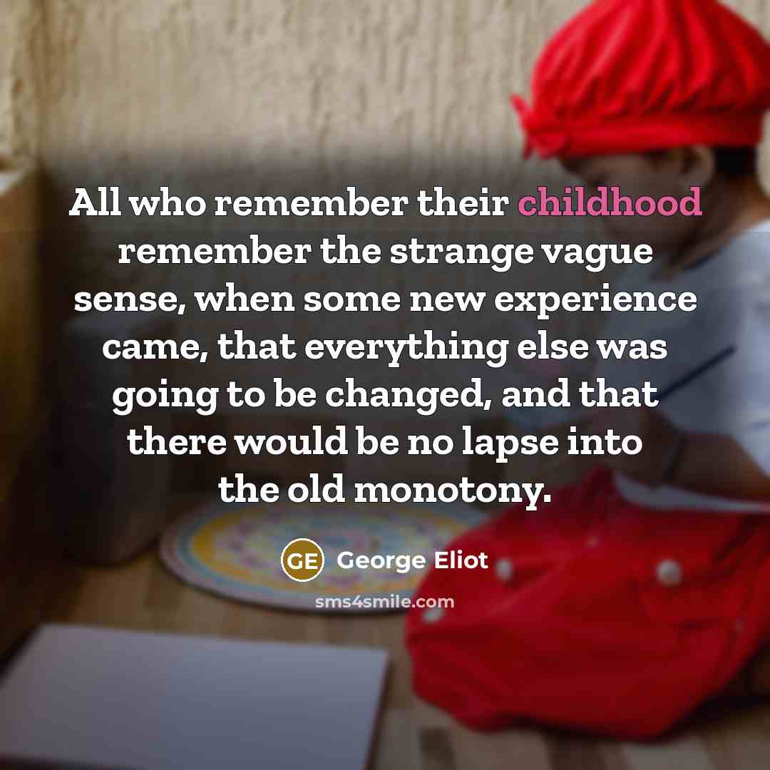 “All who remember their childhood remember the strange vague sense,…” quote by George Eliot