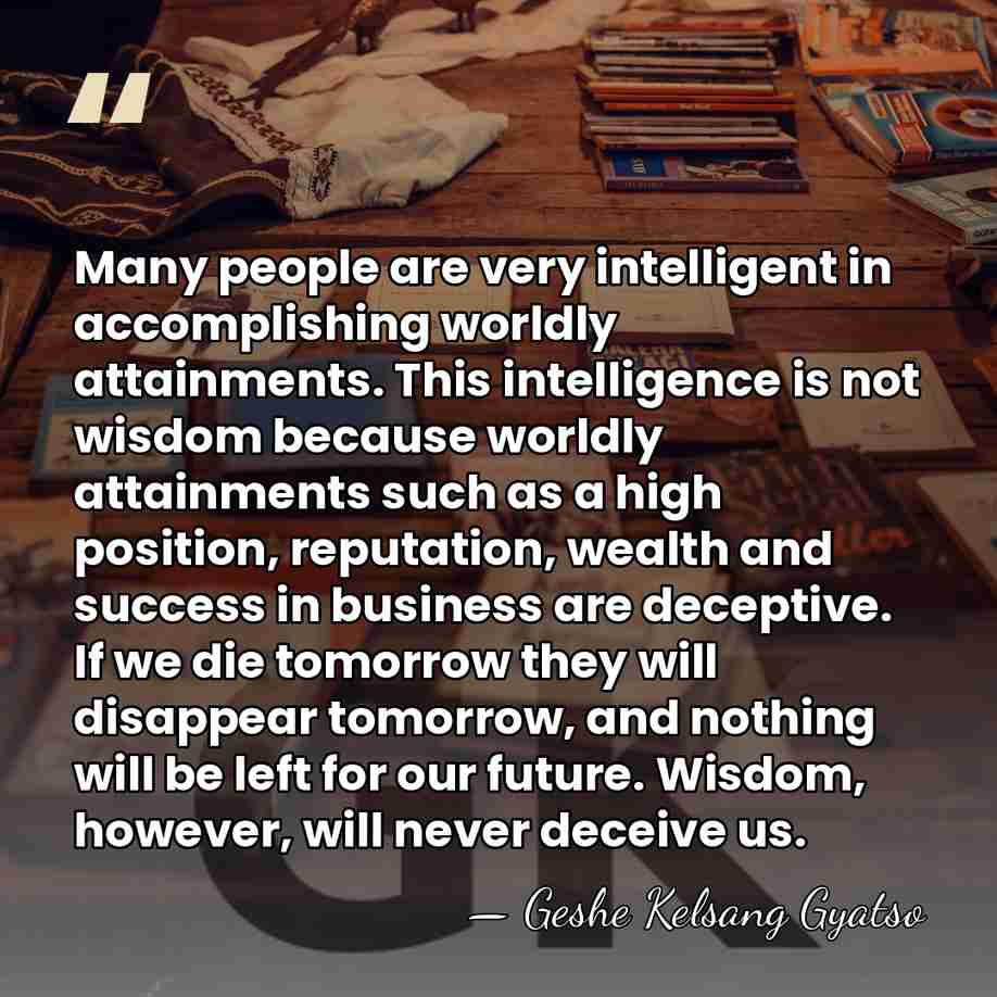 Many people are very intelligent in accomplishing worldly attainments. This intelligence is&hellip; - Geshe Kelsang Gyatso