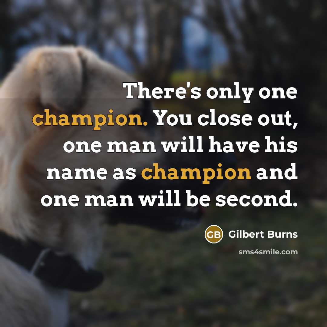 “There's only one champion. You close out, one man will…” quote by Gilbert Burns