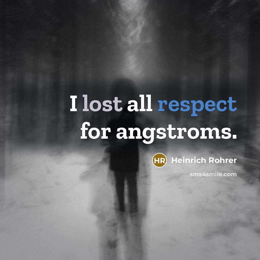 “I lost all respect for angstroms.…” quote by Heinrich Rohrer