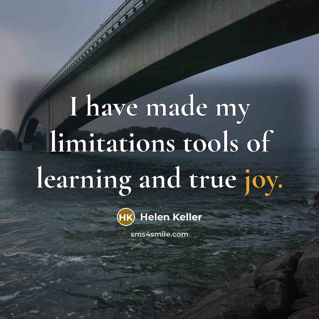 “I have made my limitations tools of learning and true…” quote by Helen Keller