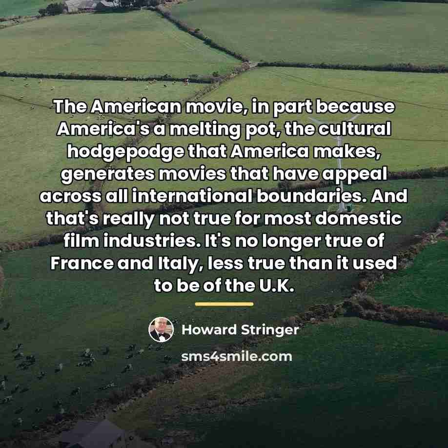 “The American movie, in part because America's a melting pot,…” quote by Howard Stringer