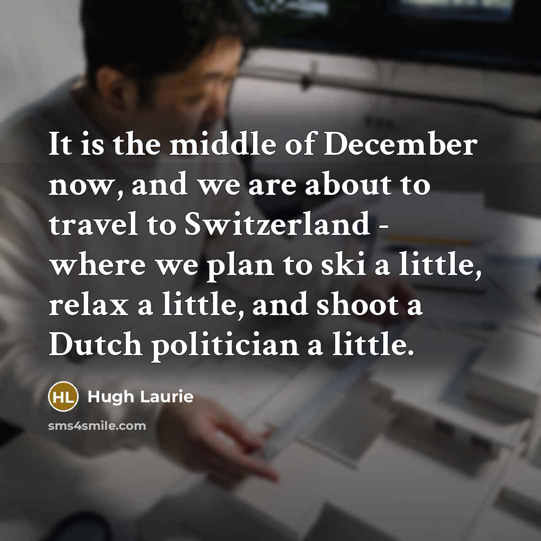 “It is the middle of December now, and we are…” quote by Hugh Laurie