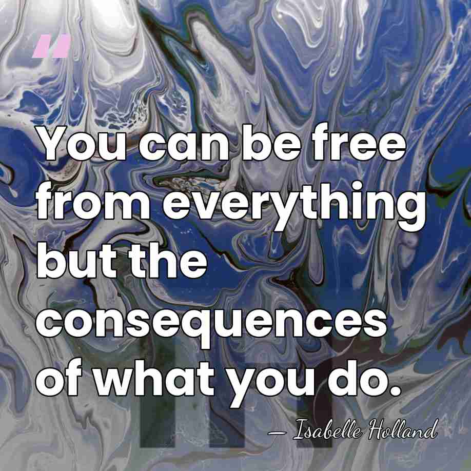 You can be free from everything but the consequences of what you&hellip; - Isabelle Holland