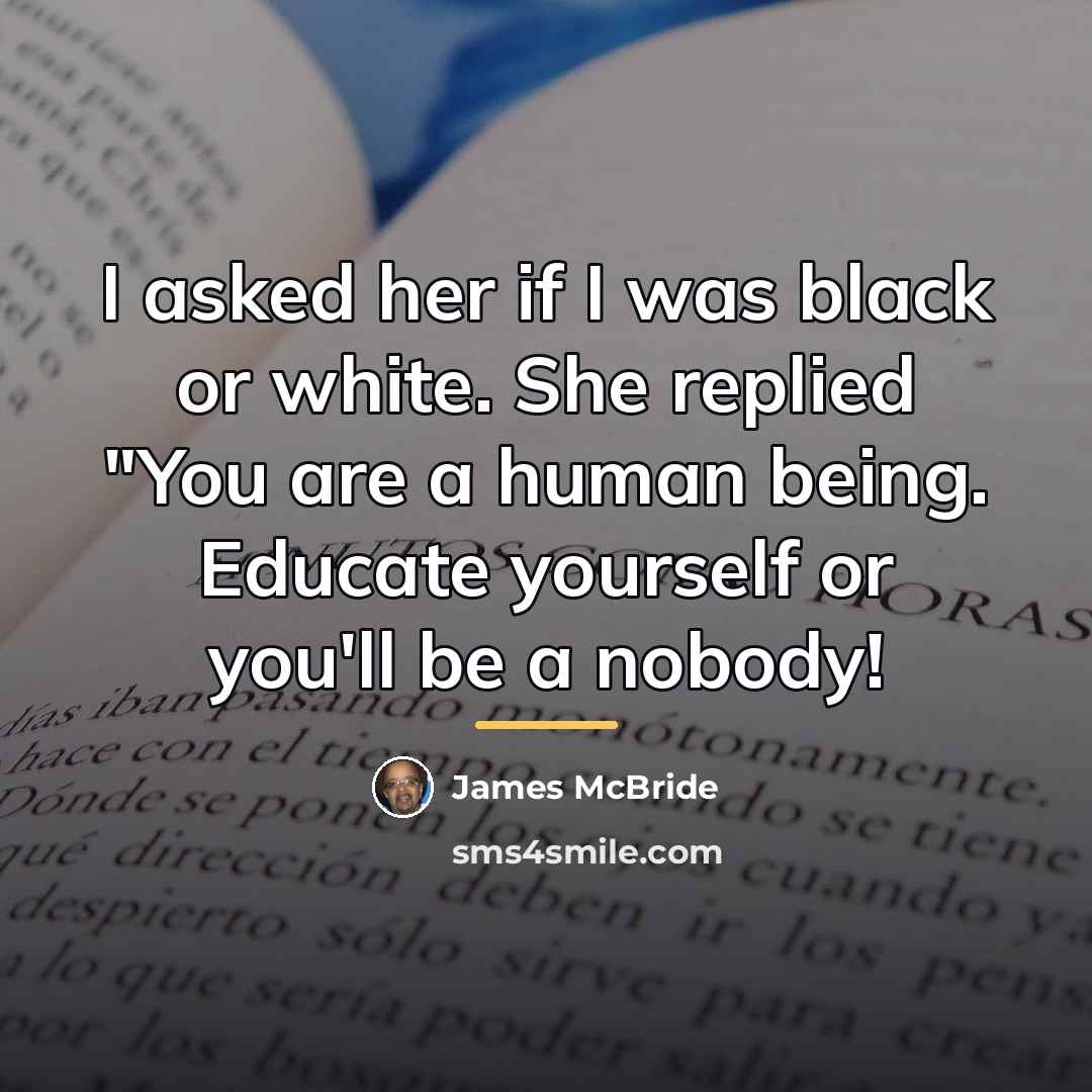 “I asked her if I was black or white. She…” quote by James McBride