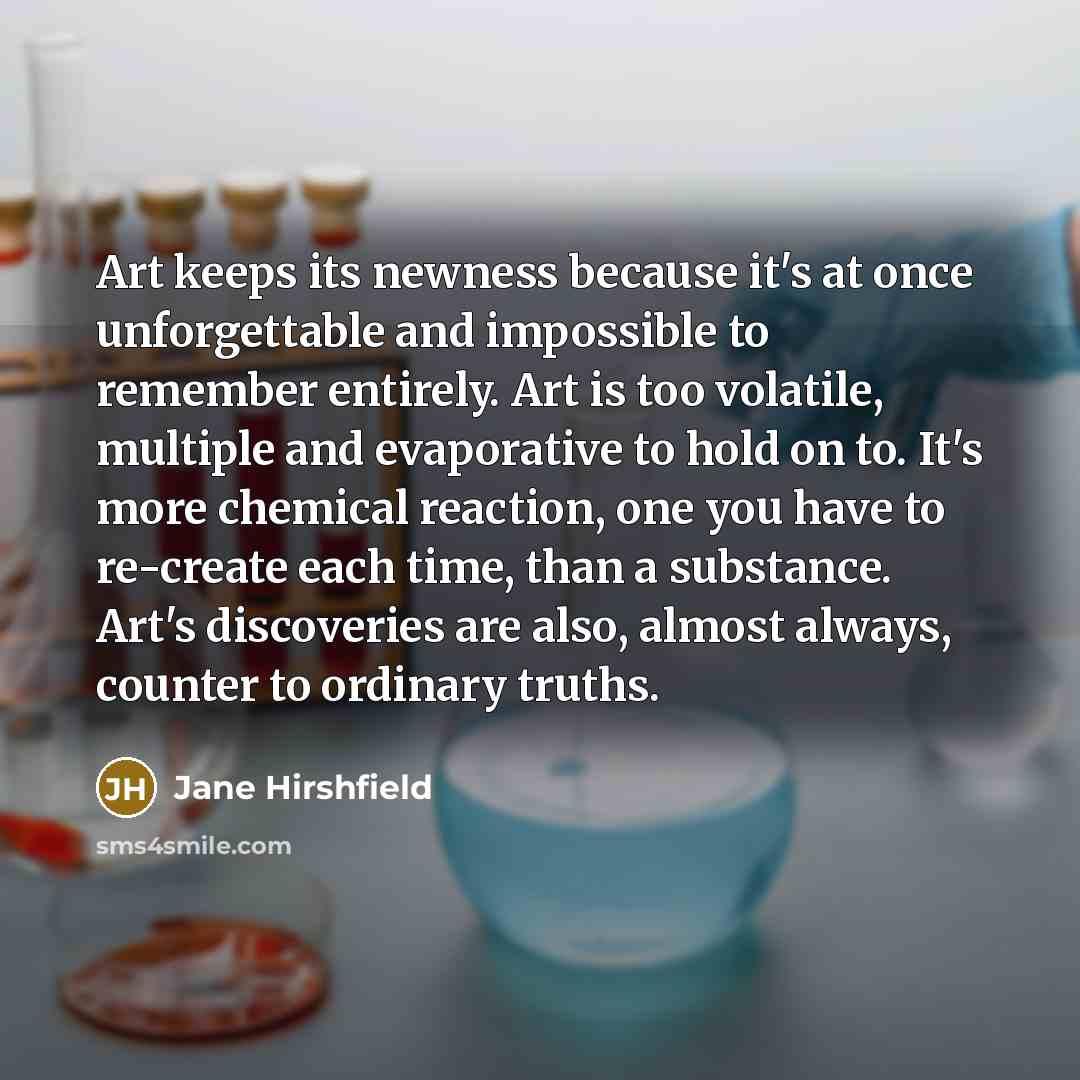 “Art keeps its newness because it's at once unforgettable and…” quote by Jane Hirshfield