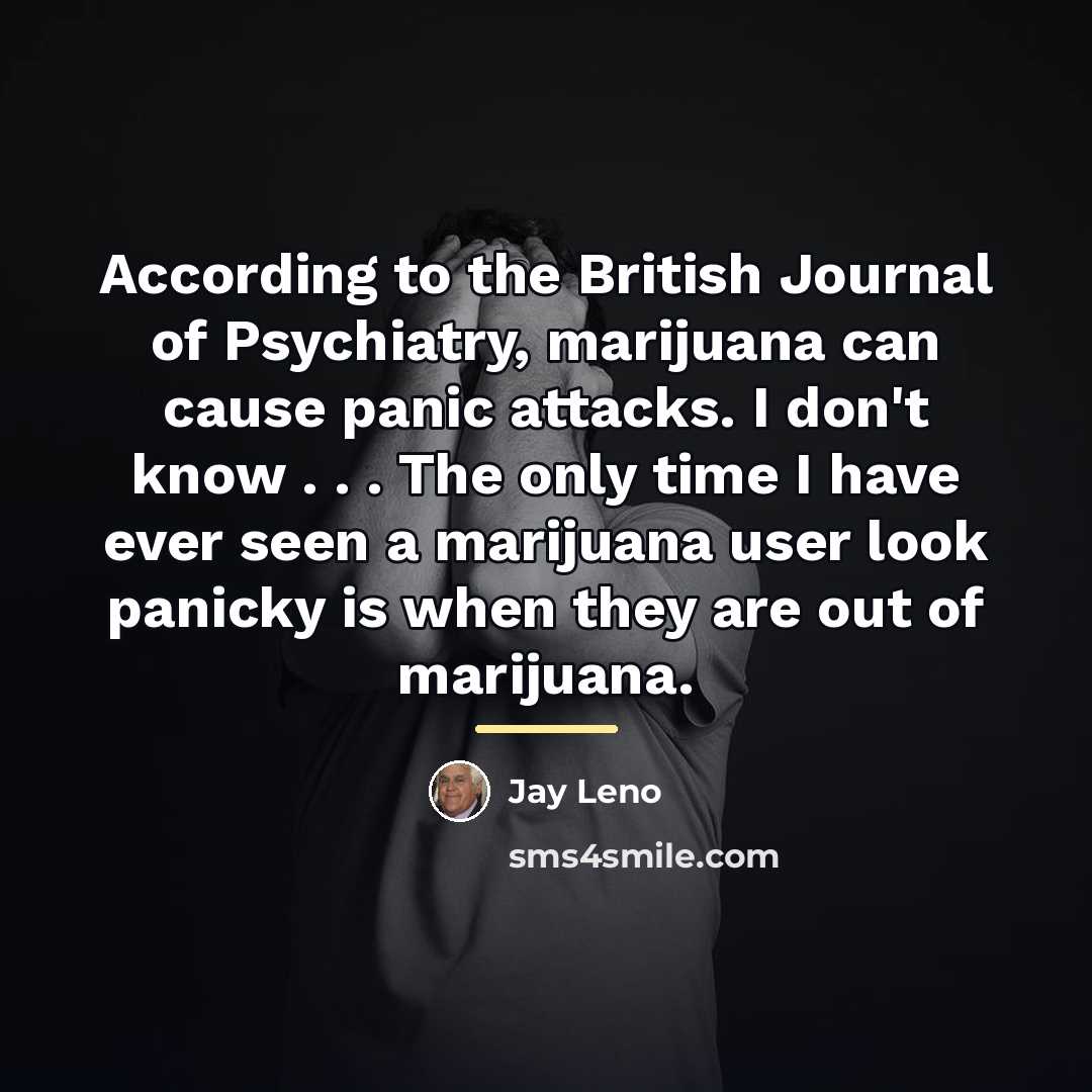 “According to the British Journal of Psychiatry, marijuana can cause…” quote by Jay Leno