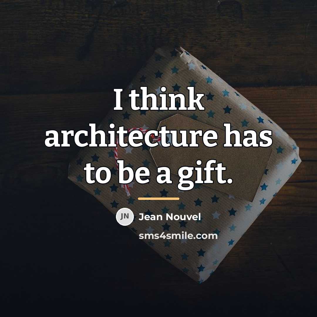 “I think architecture has to be a gift.…” quote by Jean Nouvel