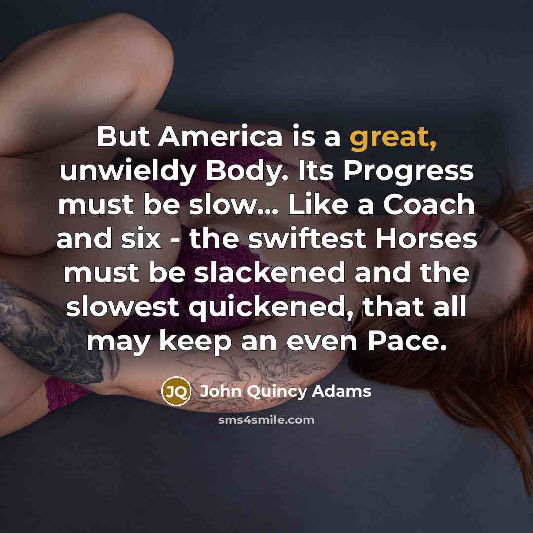 “But America is a great, unwieldy Body. Its Progress must…” quote by John Quincy Adams