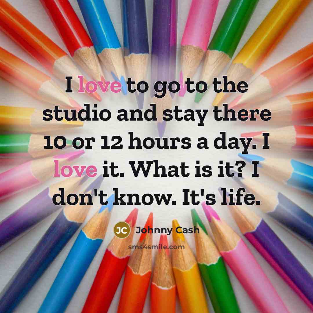 “I love to go to the studio and stay there…” quote by Johnny Cash