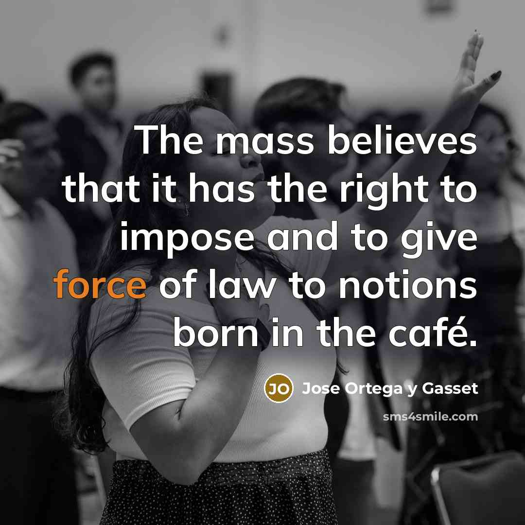 “The mass believes that it has the right to impose…” quote by Jose Ortega y Gasset