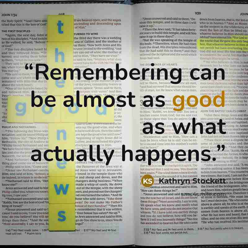“Remembering can be almost as good as what actually happens.” quote by Kathryn Stockett