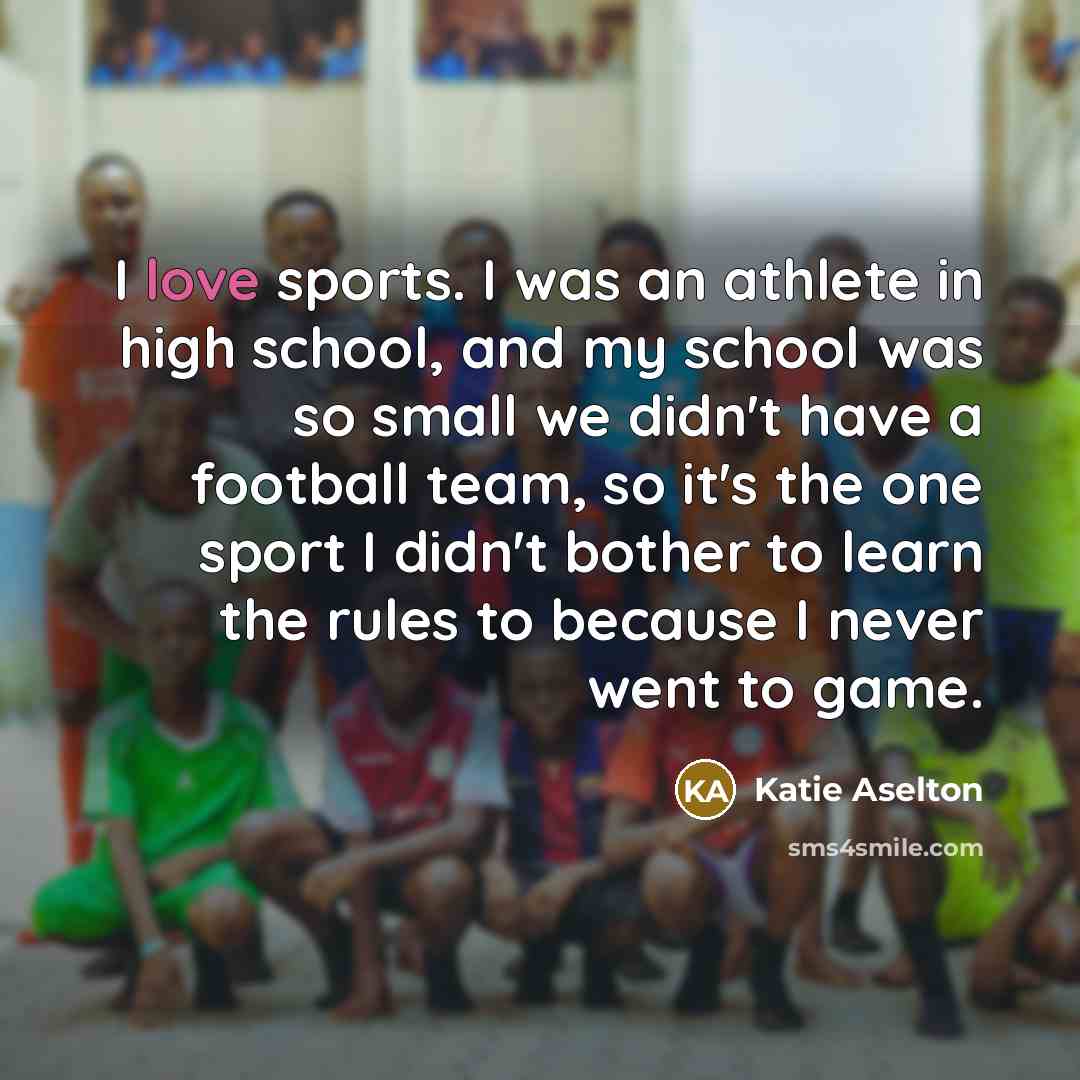 “I love sports. I was an athlete in high school,…” quote by Katie Aselton