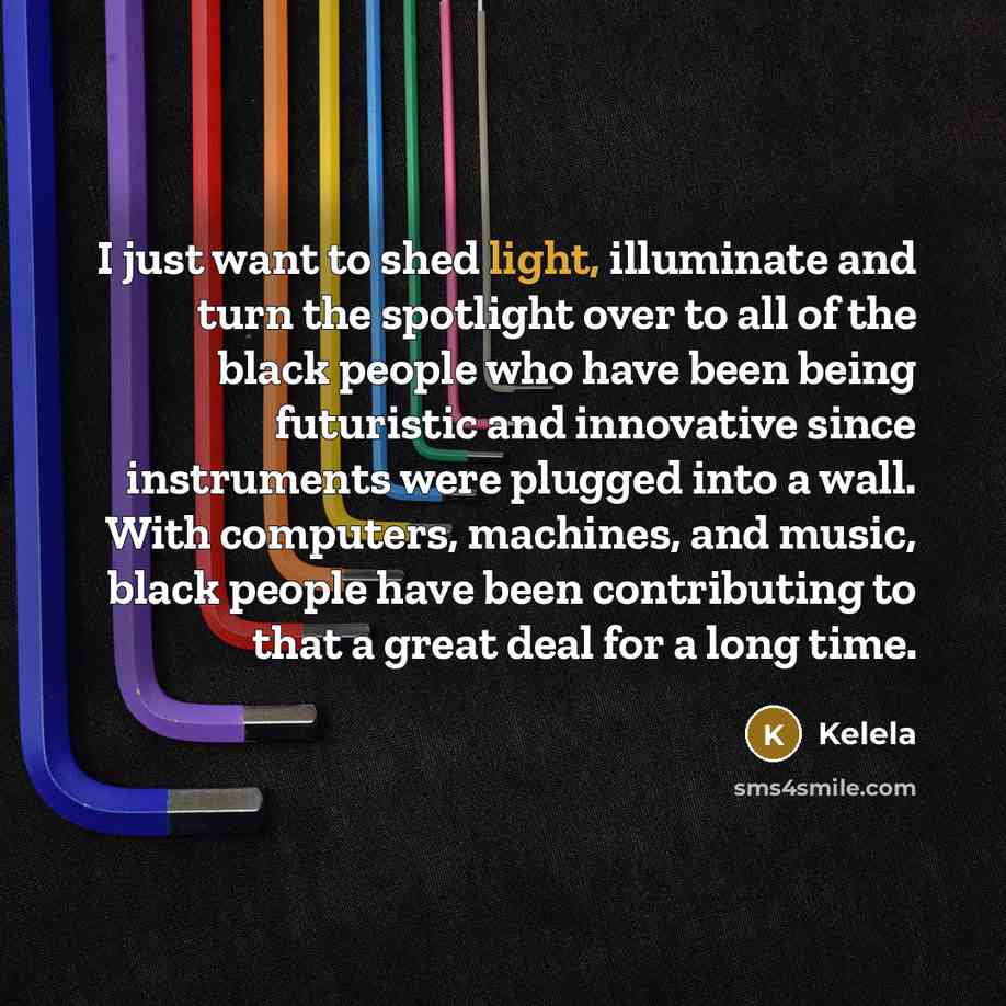 “I just want to shed light, illuminate and turn the…” quote by Kelela