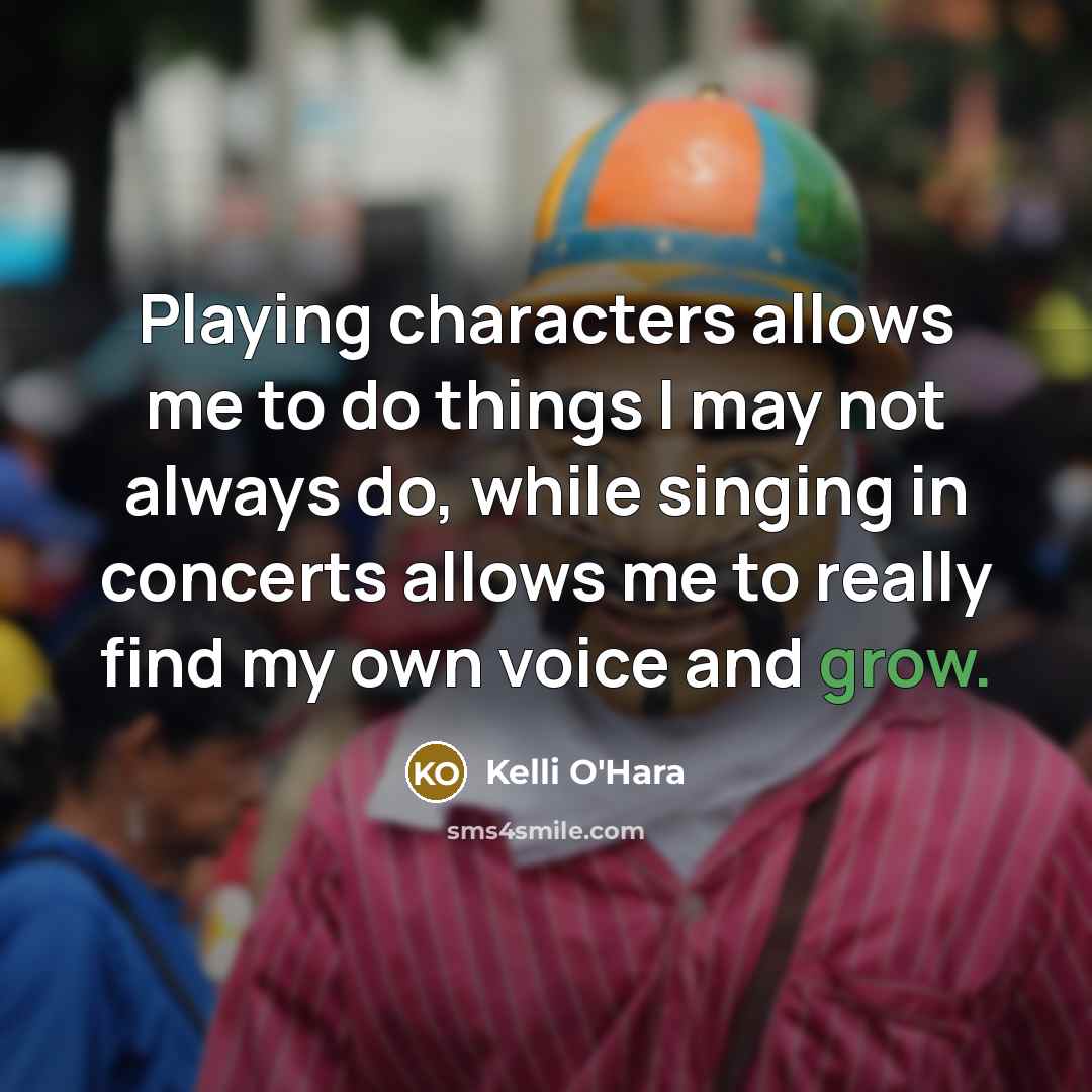 “Playing characters allows me to do things I may not…” quote by Kelli O'Hara