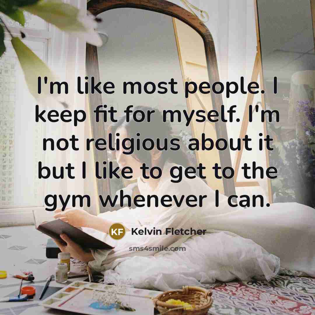 “I'm like most people. I keep fit for myself. I'm…” quote by Kelvin Fletcher