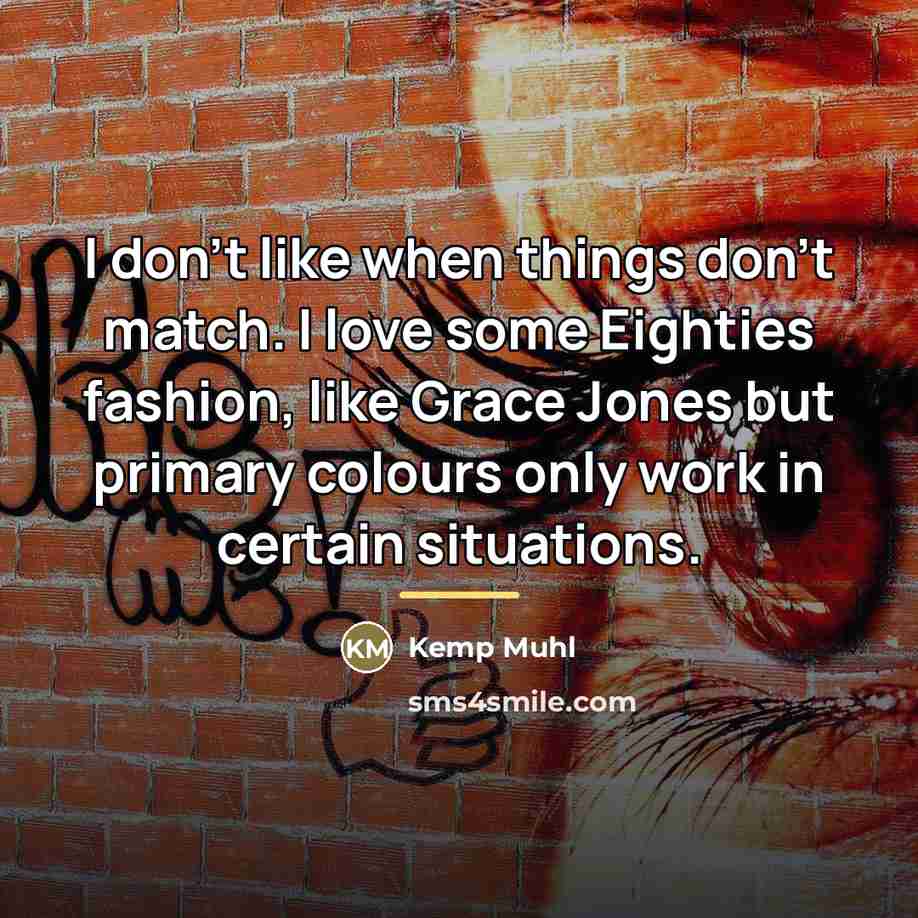 “I don't like when things don't match. I love some…” quote by Kemp Muhl