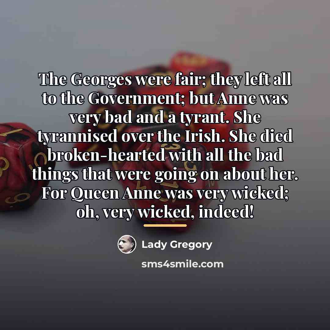“The Georges were fair; they left all to the Government;…” quote by Lady Gregory
