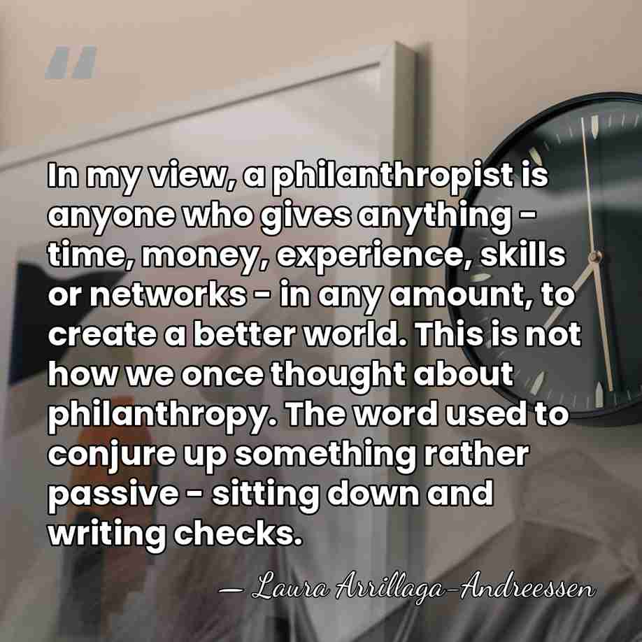 In my view, a philanthropist is anyone who gives anything - time,&hellip; - Laura Arrillaga-Andreessen