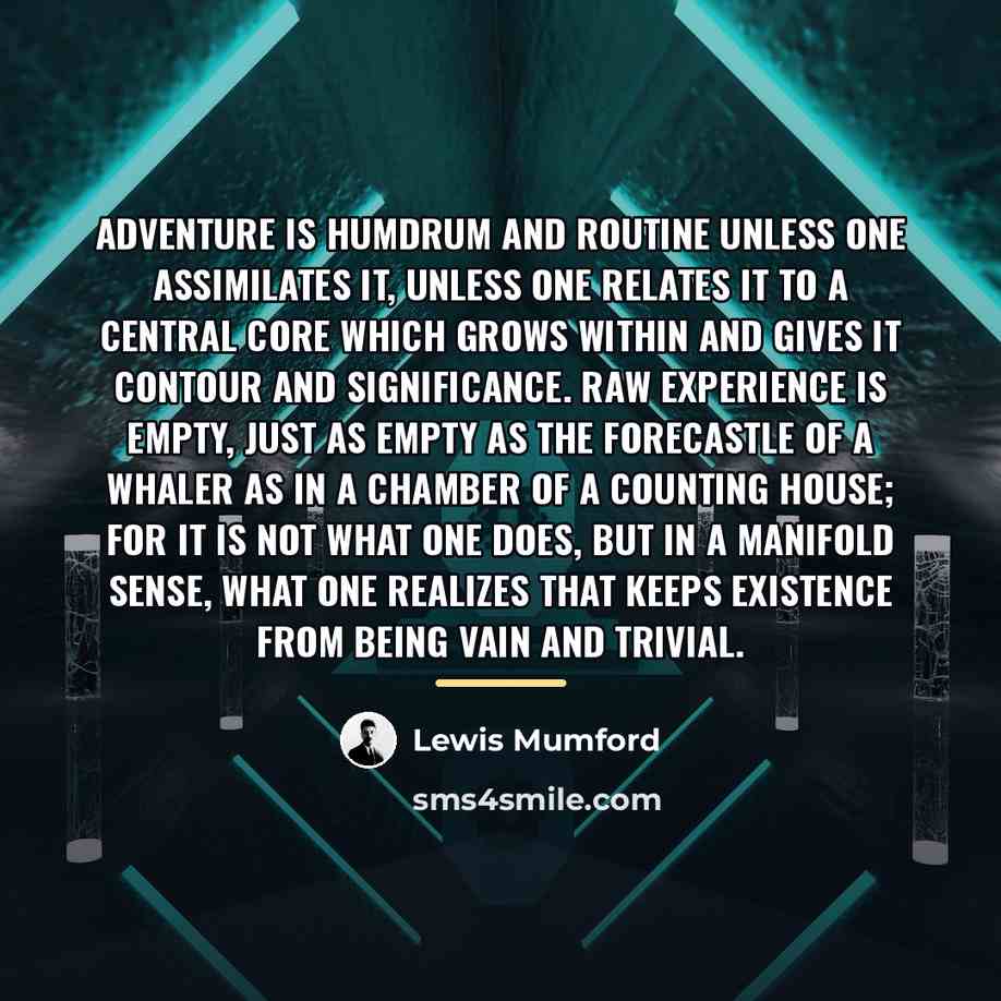 “Adventure is humdrum and routine unless one assimilates it, unless…” quote by Lewis Mumford