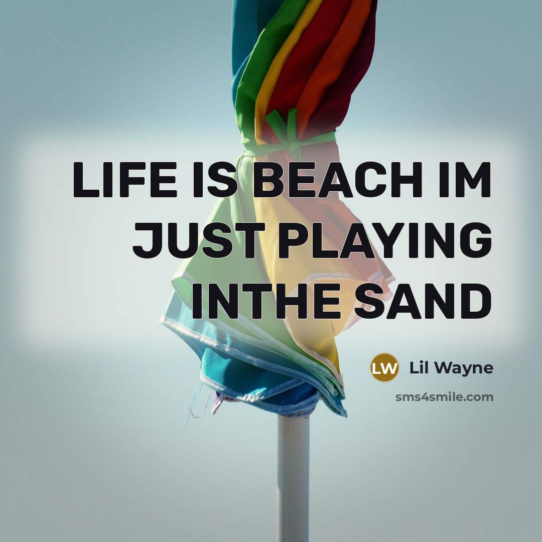 “LIFE IS BEACH IM JUST PLAYING INTHE SAND…” quote by Lil Wayne