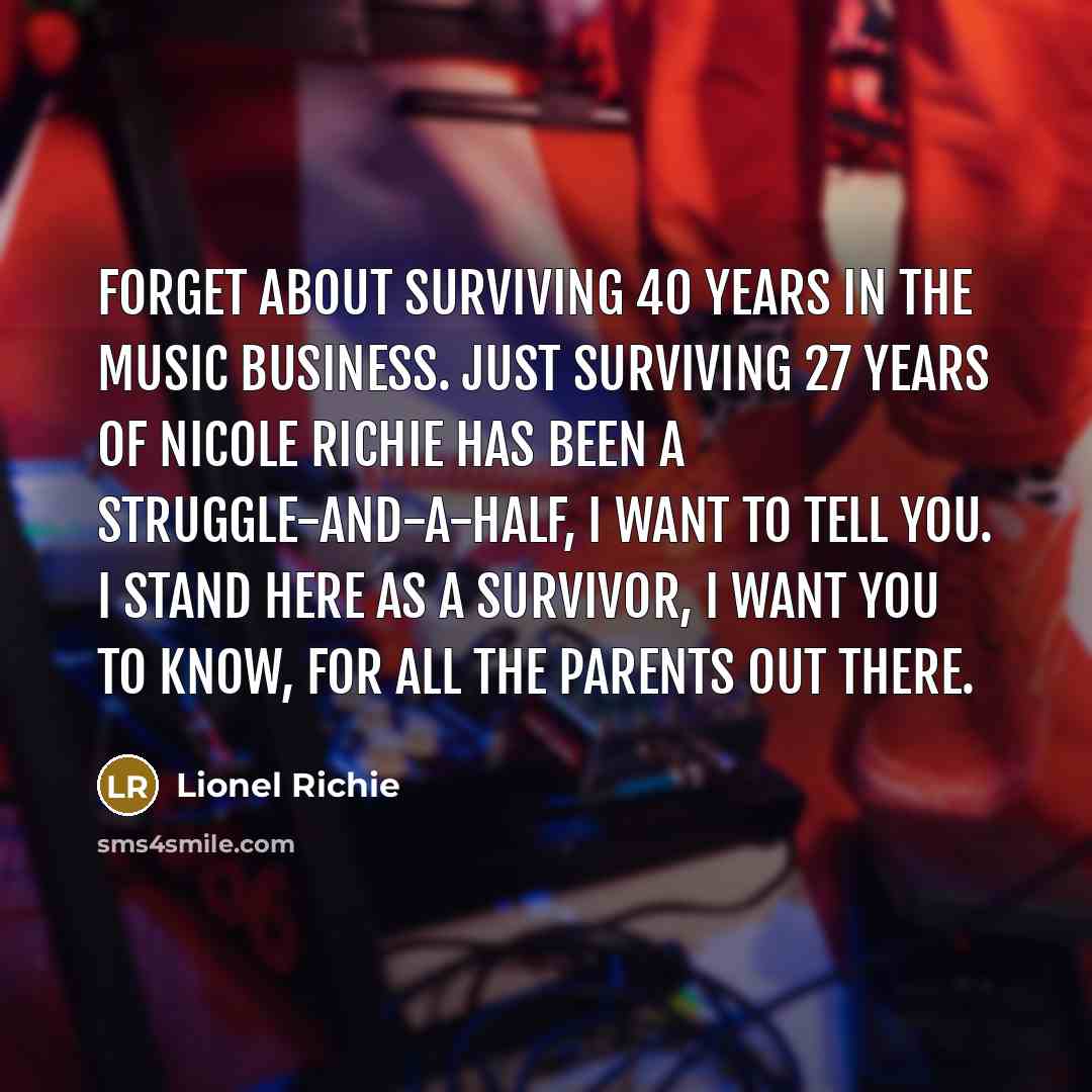 “Forget about surviving 40 years in the music business. Just…” quote by Lionel Richie